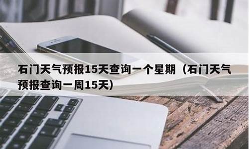 石门县天气预报7天_石门县天气预报15天气报