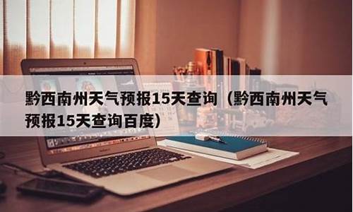 黔西南天气预报15天查询_黔西南天气预报15天查询百度9