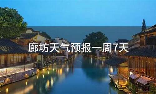 廊坊天气预报一周天气情况_廊坊天气预报一周天气情况表