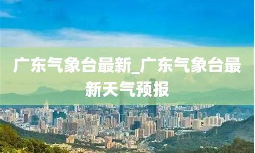 广东气象台最新消息天气30天_广东气象台最新消息